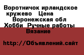 Воротничок ирландское кружево › Цена ­ 1 700 - Воронежская обл. Хобби. Ручные работы » Вязание   